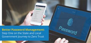 Better Password Management: Step One on the State and Local Government Journey to Zero Trust